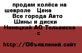 продам колёса на шевроле › Цена ­ 10 000 - Все города Авто » Шины и диски   . Ненецкий АО,Тельвиска с.